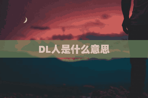 DL人是什么意思(l/人.d是什么意思)